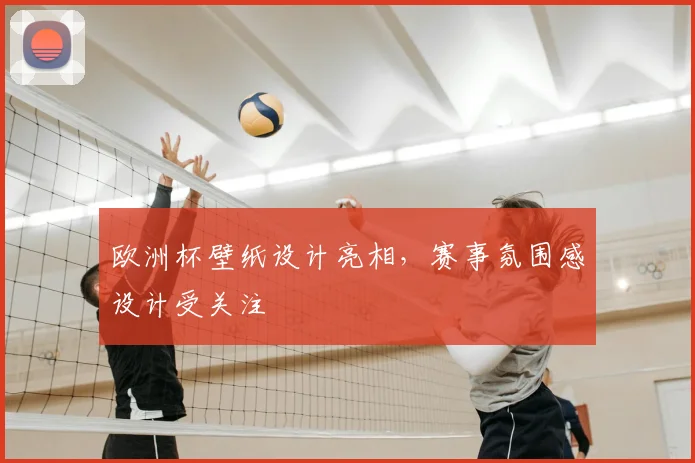 欧洲杯壁纸设计亮相,赛事氛围感设计受关注