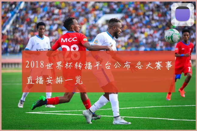 2018世界杯转播平台公布 各大赛事直播安排一览