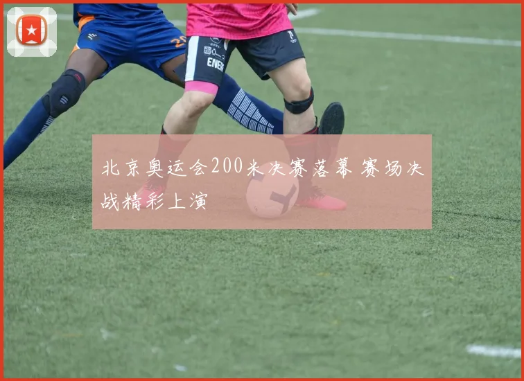 北京奥运会200米决赛落幕 赛场决战精彩上演